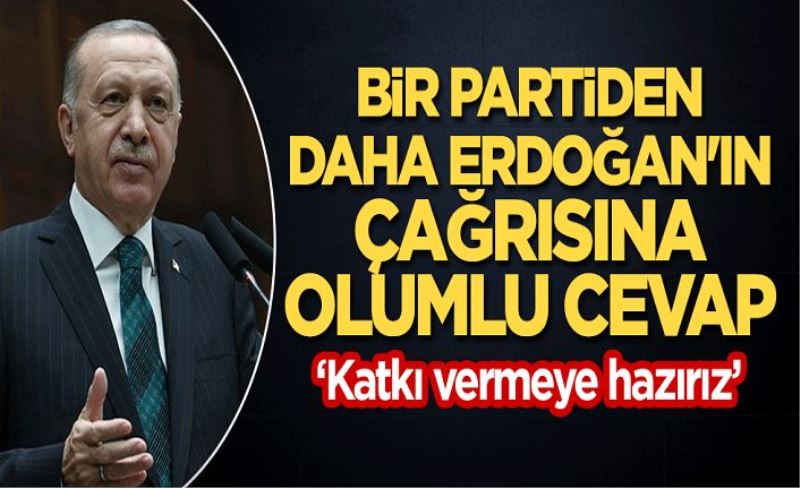 Bir partiden daha Erdoğan'ın çağrısına olumlu cevap! "Katkı vermeye hazırız"