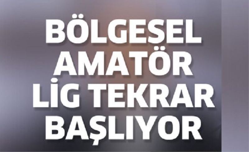 Bölgesel Amatör Lig yeniden başlıyor!