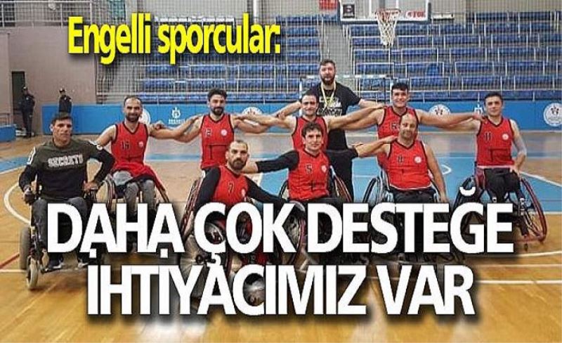 Engelli sporcular: Daha çok desteğe ihtiyacımız var