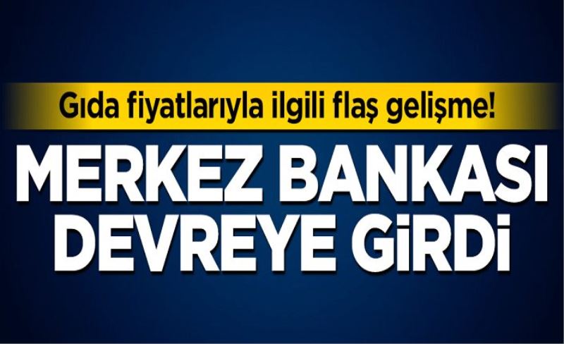 Gıda fiyatlarıyla ilgili flaş gelişme! Merkez Bankası devreye girdi