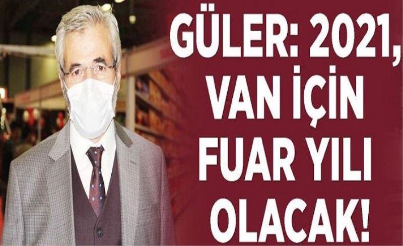 Güler: 2021, Van için fuar yılı olacak!