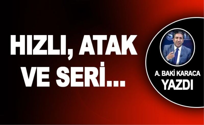 Hızlı, Atak ve Seri…