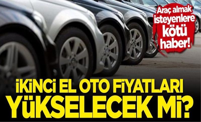 İkinci el otomobil fiyatları yükselecek mi?