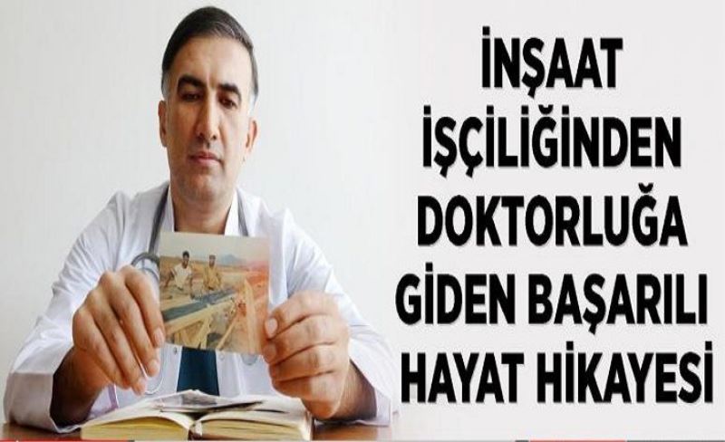 İnşaat işçiliğinden doktorluğa giden başarılı hayat hikayesi