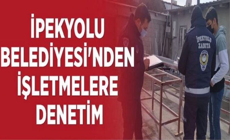 İpekyolu Belediyesi'nden işletmelere denetim