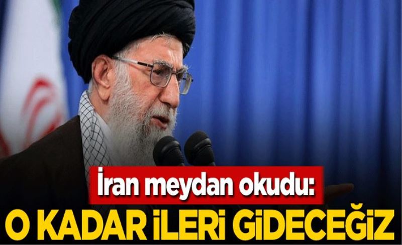 İran meydan okudu: O kadar ileri gideceğiz