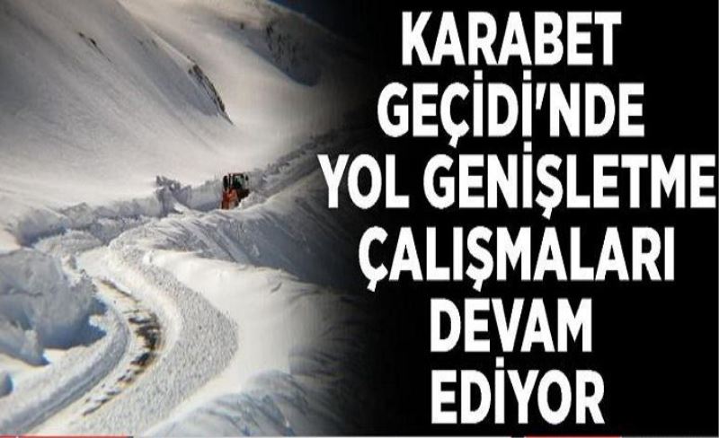 Karabet Geçidi'nde yol genişletme çalışmaları devam ediyor