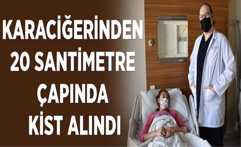 Karaciğerinden 20 santimetre çapında kist alındı