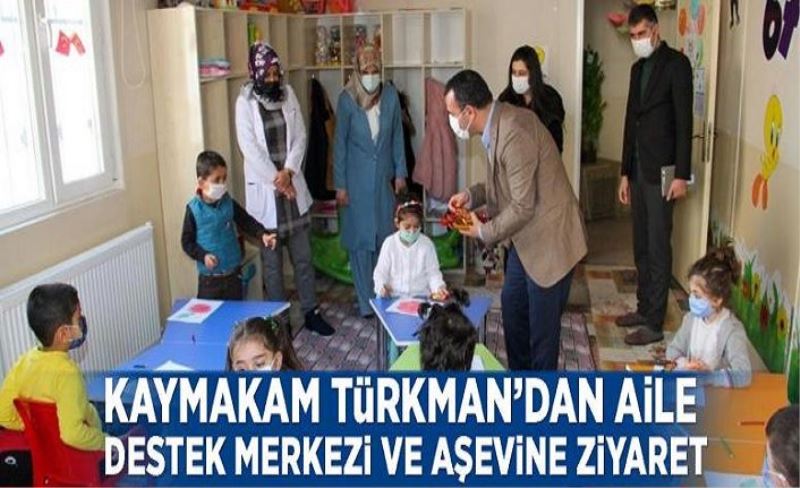 Kaymakam Türkman’dan aile destek merkezi ve aşevine ziyaret