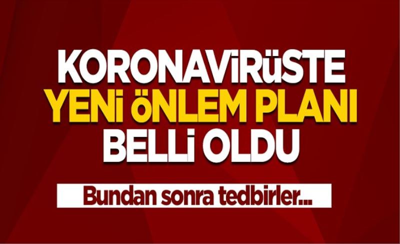 Koronavirüste yeni önlem planı belli oldu