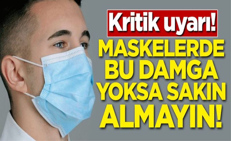 Kritik uyarı geldi! Maskelerde bu damga yoksa sakın almayın