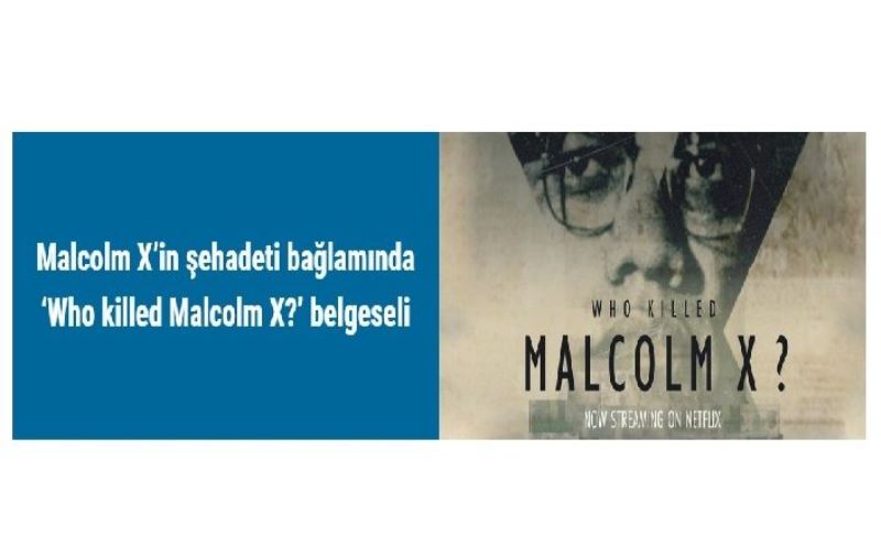 Malcolm X’in şehadeti bağlamında ‘Who killed Malcolm X?’ belgeseli