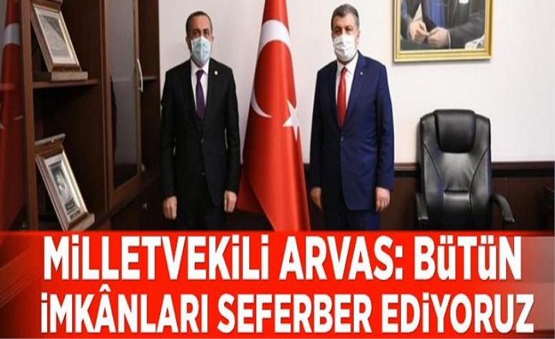 Milletvekili Arvas: Bütün imkânları seferber ediyoruz