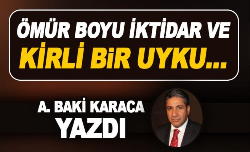 ÖMÜR BOYU İKTİDAR VE KİRLİ BİR UYKU…