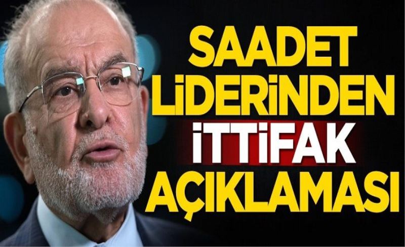 Saadet Partisi Lideri Temel Karamollaoğlu'ndan ittifak açıklaması