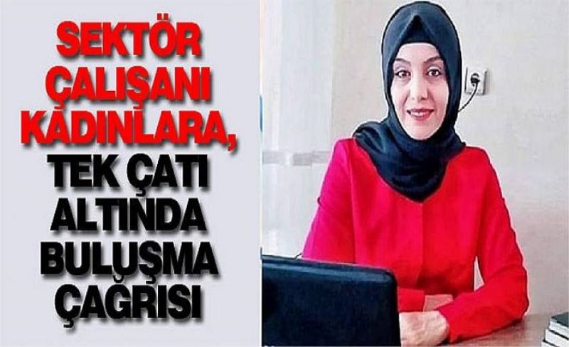 Sektör çalışanı kadınlara, tek çatı altında buluşma çağrısı