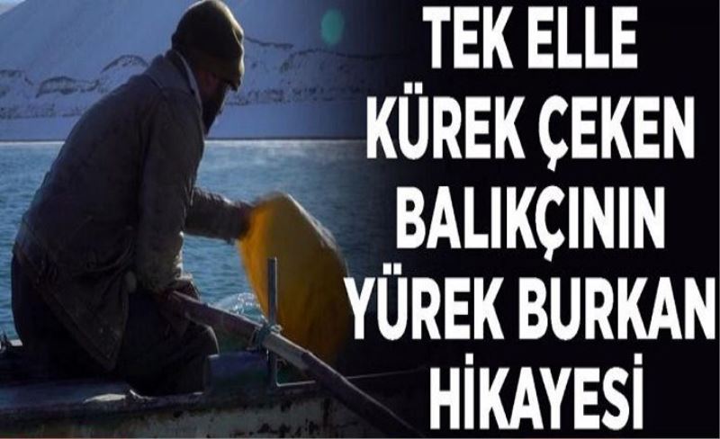 Tek elle kürek çeken balıkçının yürek burkan hikayesi