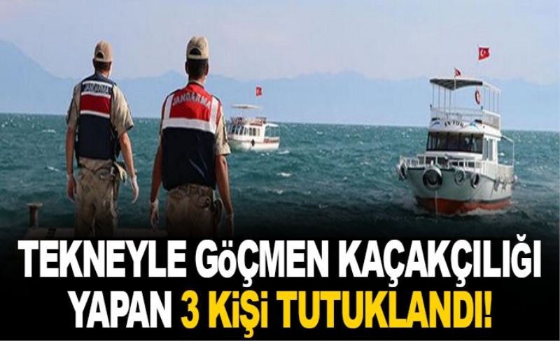 Tekneyle göçmen kaçakçılığı yapan 3 kişi tutuklandı!