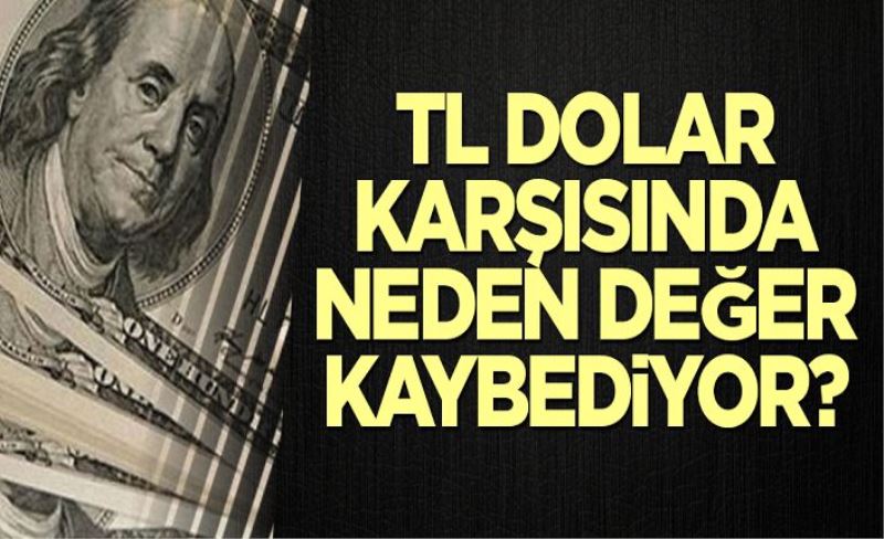 TL dolar karşısında neden değer kaybediyor?