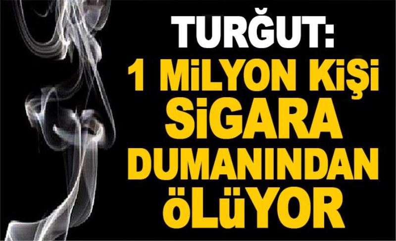 Turğut: 1 milyon kişi sigara dumanından ölüyor