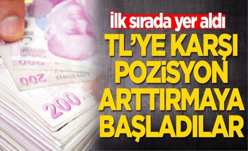 Türk lirasına karşı pozisyon arttırmaya başladılar