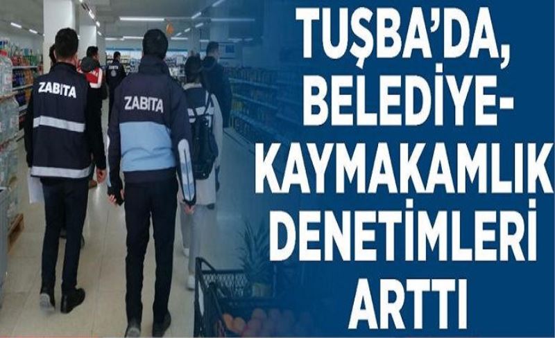 TUŞBA ZABITA MÜDÜRLÜĞÜ EKİPLERİNDEN İŞLETMELERE SIKI DENETİM