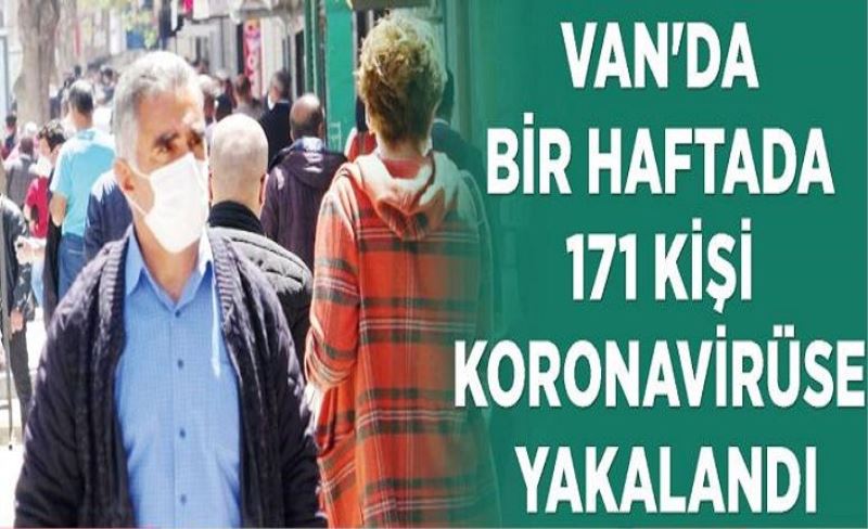 Van'da bir haftada 171 kişi koronavirüse yakalandı