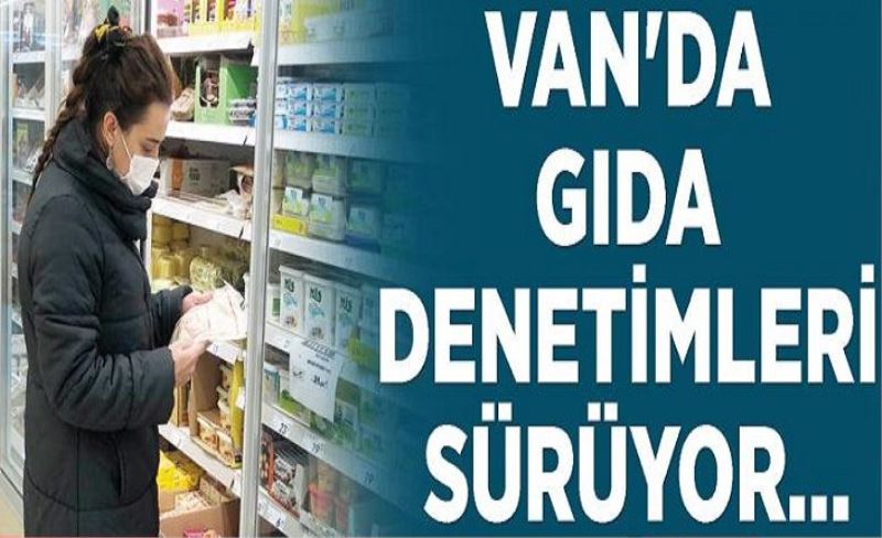 Van'da gıda denetimleri sürüyor…