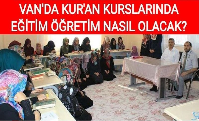 Van'da Kur'an Kurslarında eğitim öğretim nasıl olacak?