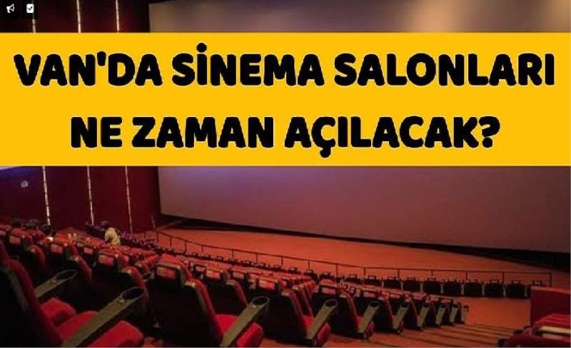 Van'da snema salonları ne zaman açılacak?