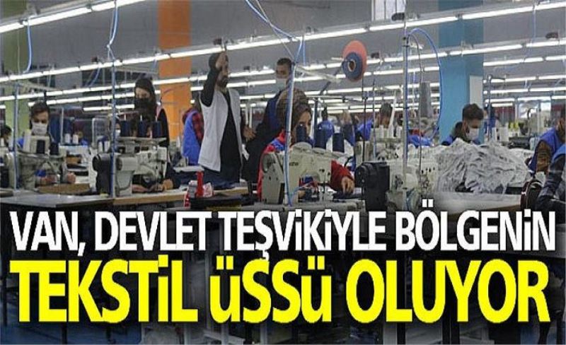 Van, devlet teşvikiyle bölgenin tekstil üssü oluyor