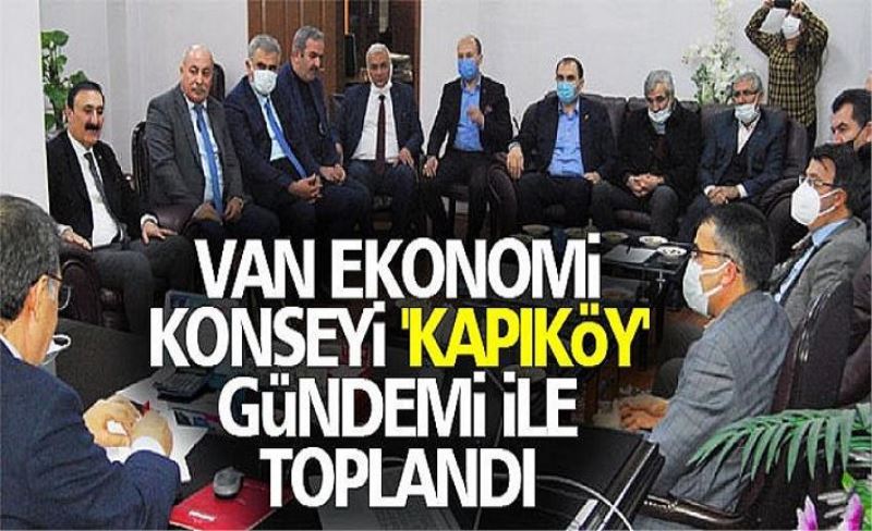 Van Ekonomi Konseyi 'Kapıköy' gündemi ile toplandı