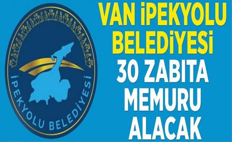 Van İpekyolu Belediyesi 30 zabıta memuru alacak