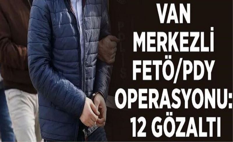 Van merkezli FETÖ/PDY operasyonu: 12 gözaltı