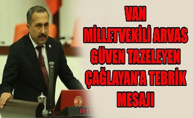 Van Milletvekili Arvas, güven tazeleyen Çağlayan’a tebrik mesajı