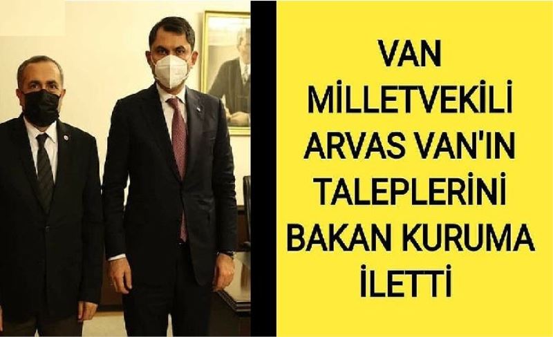 Van Milletvekili Arvas Van'ın taleplerini Bakan Kurum'a iletti