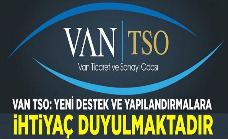 Van TSO: Yeni destek ve yapılandırmalara ihtiyaç duyulmaktadır