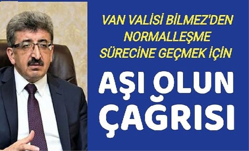 Van Valisi Bilmez'den normalleşme sürecine geçmek için aşı olun çağrısı