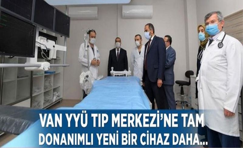 Van YYÜ Dursun Odabaşı Tıp Merkezine tam donanımlı yen bir cihaz daha alındı