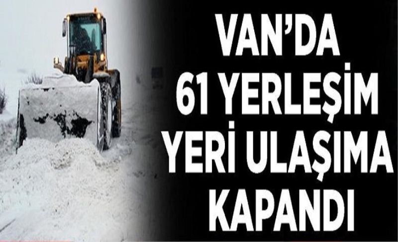 Van’da 61 yerleşim yeri ulaşıma kapandı