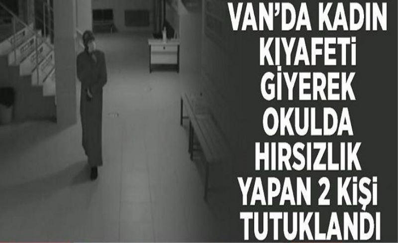 Van’da kadın kıyafeti giyerek okulda hırsızlık yapan 2 kişi tutuklandı
