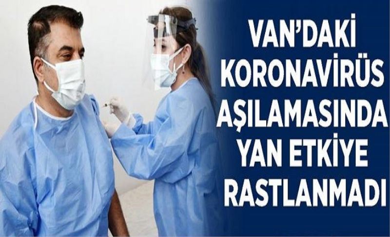 Van’daki korona virüs aşılamasında yan etkiye rastlanmadı