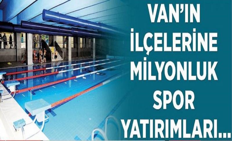 Van’ın ilçelerine milyonluk spor yatırımları…