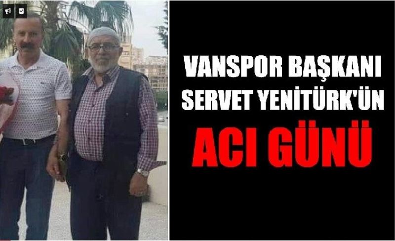 Vanspor Başkanı Servet Yentürk'ün acı günü