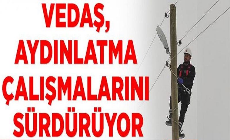 VEDAŞ, aydınlatma çalışmalarını sürdürüyor