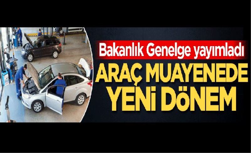 Araç muayenesinde yeni dönem! Bakanlık genelge yayımladı