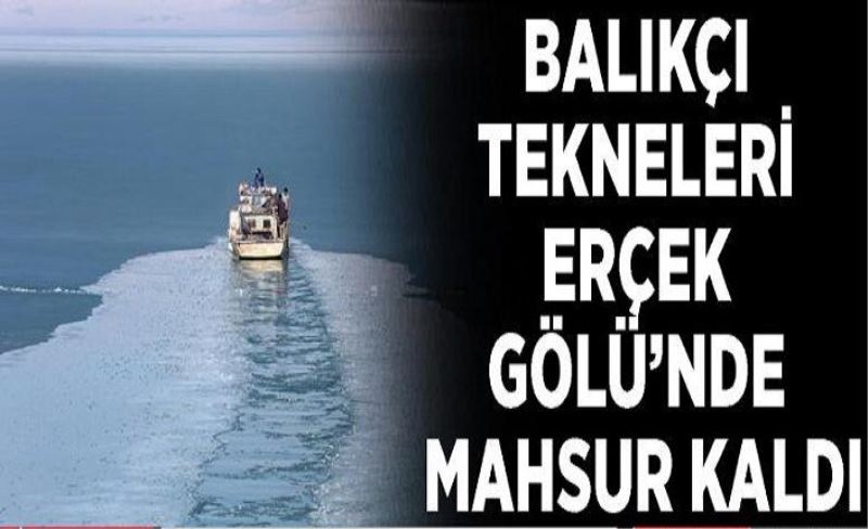 Balıkçı tekneleri Erçek Gölü’nde mahsur kaldı