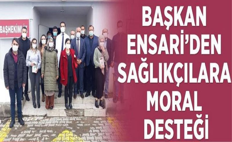 Başkan Ensari’den sağlıkçılara moral desteği