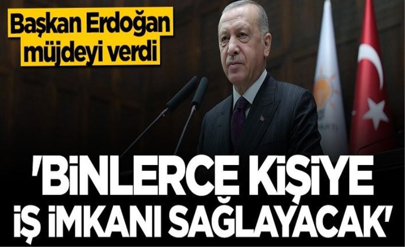Başkan Erdoğan müjdeyi verdi: İki bin kişiye iş imkanı sağlayacak