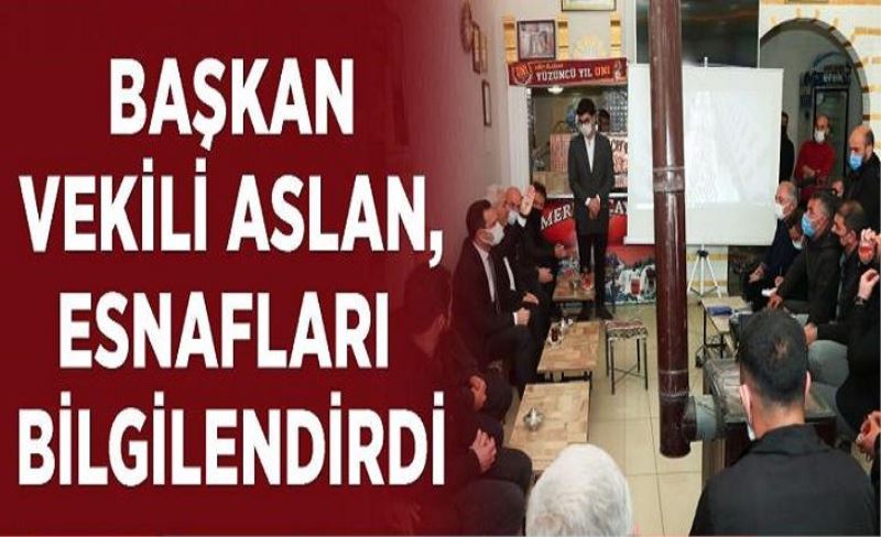 BAŞKAN V. ASLAN, ESNAFLARI AYRINTILI BİLGİLENDİRDİ